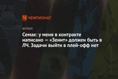 Сергей Семак - Семак: у меня в контракте написано — «Зенит» должен быть в ЛЧ. Задачи выйти в плей-офф нет - championat.com