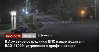 В Армавире сотрудники ДПС нашли водителя ВАЗ-21099, устроившего дрифт в сквере - kubnews.ru - Краснодарский край - Армавир