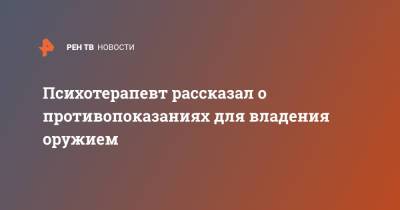 Психотерапевт рассказал о противопоказаниях для владения оружием - ren.tv - Казань