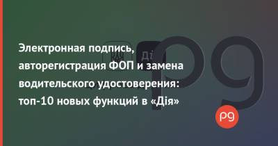 Электронная подпись, авторегистрация ФОП и замена водительского удостоверения: топ-10 новых функций в «Дія» - thepage.ua - Украина - місто Киев - місто Харьков - місто Мариуполь