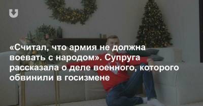 «Считал, что армия не должна воевать с народом». Супруга рассказала о деле военного, которого обвинили в госизмене - news.tut.by