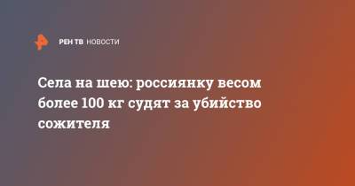 Села на шею: россиянку весом более 100 кг судят за убийство сожителя - ren.tv - Кемеровская обл.
