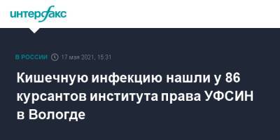 Олег Кувшинников - Кишечную инфекцию нашли у 86 курсантов института права УФСИН в Вологде - interfax.ru - Москва - Вологда