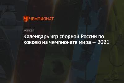 Календарь игр сборной России по хоккею на чемпионате мира — 2021 - championat.com - Англия - Швейцария - Швеция - Дания - Латвия - Словакия