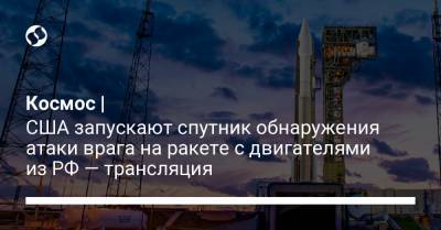 Atlas V (V) - Космос | США запускают спутник обнаружения атаки врага на ракете с двигателями из РФ — трансляция - liga.net - Украина