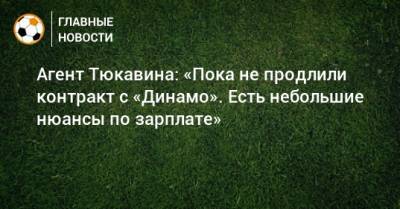 Константин Тюкавин - Алексей Сафонов - Агент Тюкавина: «Пока не продлили контракт с «Динамо». Есть небольшие нюансы по зарплате» - bombardir.ru