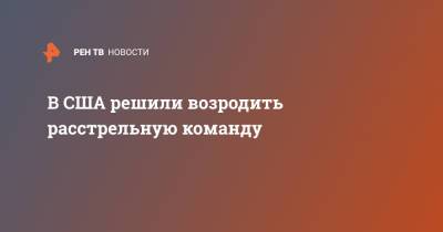 В США решили возродить расстрельную команду - ren.tv - США - шт. Южная Каролина - Юта