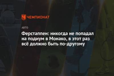 Максим Ферстаппен - Ферстаппен: никогда не попадал на подиум в Монако, в этот раз всё должно быть по-другому - championat.com - Княжество Монако