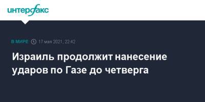 Беня Ганц - Авив Кохави - Израиль продолжит нанесение ударов по Газе до четверга - interfax.ru - Москва - Израиль - Иерусалим