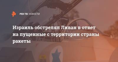 Израиль обстрелял Ливан в ответ на пущенные с территории страны ракеты - ren.tv - Палестина - Восточный Иерусалим - Ливан