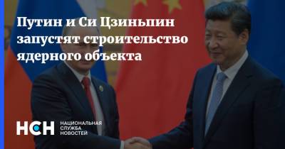 Владимир Путин - Си Цзиньпин - Ху Чуньин - Путин и Си Цзиньпин запустят строительство ядерного объекта - nsn.fm - Китай