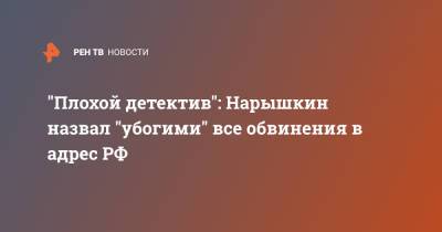 Сергей Нарышкин - "Плохой детектив": Нарышкин назвал "убогими" все обвинения в адрес РФ - ren.tv