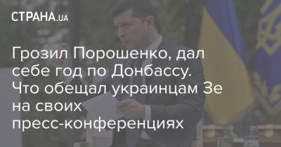Владимир Зеленский - Грозил Порошенко, дал себе год по Донбассу. Что обещал украинцам Зе на своих пресс-конференциях - strana.ua - Донбасс