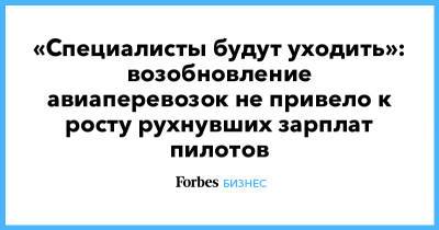 «Специалисты будут уходить»: возобновление авиаперевозок не привело к росту рухнувших зарплат пилотов - forbes.ru