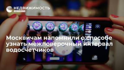 Москвичам напомнили о способе узнать межповерочный интервал водосчетчиков - realty.ria.ru - Москва