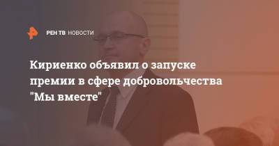 Татьяна Голикова - Сергей Кириенко - Кириенко объявил о запуске премии в сфере добровольчества "Мы вместе" - ren.tv