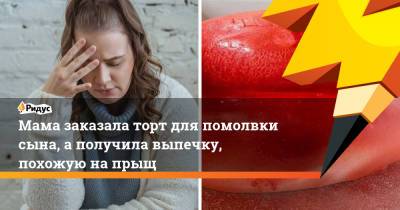 Мама заказала торт для помолвки сына, а получила выпечку, похожую на прыщ - ridus.ru - Лондон