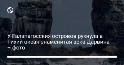 У Галапагосских островов рухнула в Тихий океан знаменитая арка Дарвина – фото - liga.net - Украина - Эквадор