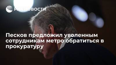 Алексей Навальный - Дмитрий Песков - Песков предложил уволенным сотрудникам метро обратиться в прокуратуру - ria.ru - Москва - Россия