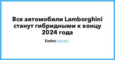 Все автомобили Lamborghini станут гибридными к концу 2024 года - forbes.ru
