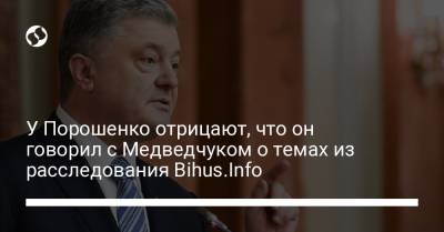 Петр Порошенко - Виктор Медведчук - У Порошенко отрицают, что он говорил с Медведчуком о темах из расследования Bihus.Info - liga.net