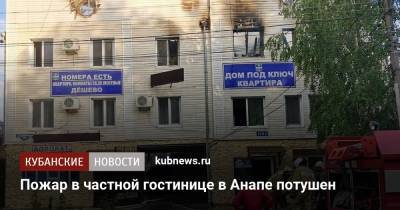 Пожар в частной гостинице в Анапе потушен - kubnews.ru - Анапа - Краснодарский край
