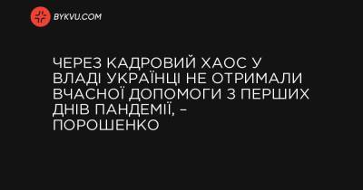 Через кадровий хаос у владі українці не отримали вчасної допомоги з перших днів пандемії, – Порошенко - bykvu.com