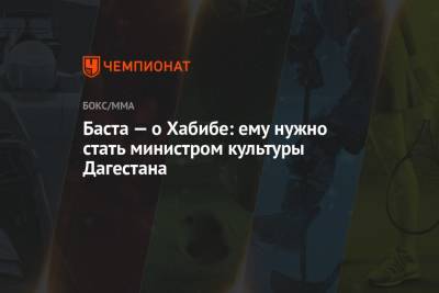 Хабиб Нурмагомедов - Егор Крид - Баста — о Хабибе: ему нужно стать министром культуры Дагестана - championat.com - респ. Дагестан