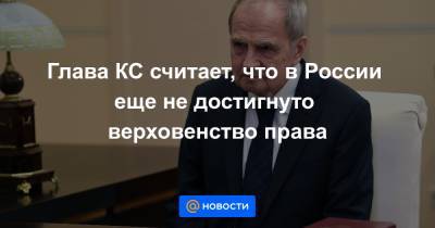 Глава КС считает, что в России еще не достигнуто верховенство права - news.mail.ru
