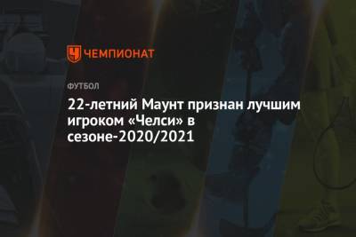 Мэйсон Маунт - 22-летний Маунт признан лучшим игроком «Челси» в сезоне-2020/2021 - championat.com - Англия - Лондон