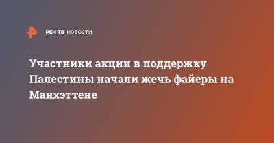 Участники акции в поддержку Палестины начали жечь файеры на Манхэттене - ren.tv - Израиль - Палестина - Восточный Иерусалим