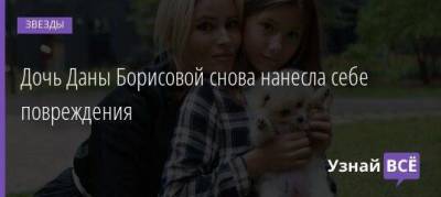 Дана Борисова - Дочь Даны Борисовой снова нанесла себе повреждения - skuke.net