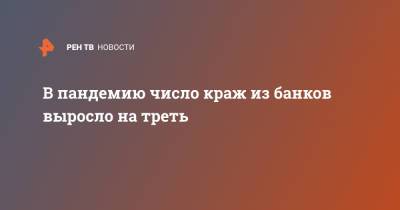 В пандемию число краж из банков выросло на треть - ren.tv - Вологодская обл. - респ. Удмуртия - республика Карелия