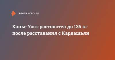 Ким Кардашьян - Канье Уэст - Канье Уэст растолстел до 136 кг после расставания с Кардашьян - ren.tv