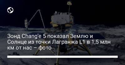 Зонд Chang'e 5 показал Землю и Солнце из точки Лагранжа L1 в 1,5 млн км от нас – фото - liga.net - Украина
