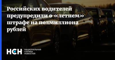 Российских водителей предупредили о «летнем» штрафе на полмиллиона рублей - nsn.fm