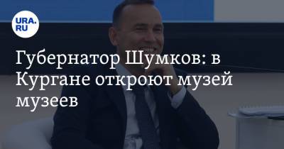 Вадим Шумков - Губернатор Шумков: в Кургане откроют музей музеев - ura.news - Курганская обл.