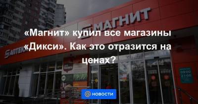 «Магнит» купил все магазины «Дикси». Как это отразится на ценах? - smartmoney.one - Москва - Санкт-Петербург