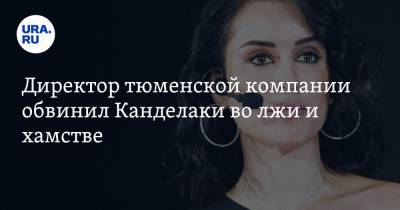 Тина Канделаки - Директор тюменской компании обвинил Канделаки во лжи и хамстве - ura.news - Тюмень - Барнаул