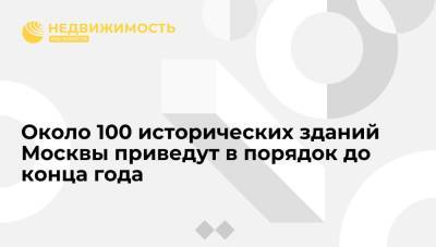 Сергей Собянин - Около 100 исторических зданий Москвы приведут в порядок до конца года - realty.ria.ru - Москва