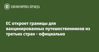 ЕС откроет границы для вакцинированных путешественников из третьих стран - официально - epravda.com.ua - Брюссель