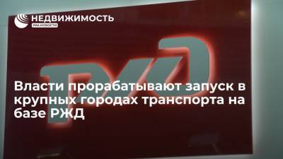 Владимир Путин - Марат Хуснуллин - Власти прорабатывают запуск в крупных городах транспорта на базе РЖД - realty.ria.ru - Москва - Россия