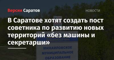 В Саратове хотят создать пост советника по развитию новых территорий «без машины и секретарши» - nversia.ru - Саратов - образование Город Саратов