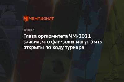Глава оргкомитета ЧМ-2021 заявил, что фан-зоны могут быть открыты по ходу турнира - championat.com - Рига - Латвия