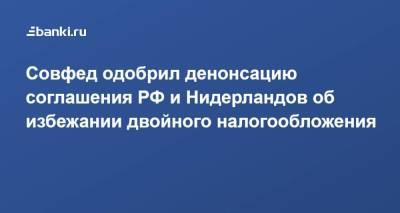 Андрей Епишин - Совфед одобрил денонсацию соглашения РФ и Нидерландов об избежании двойного налогообложения - smartmoney.one - Голландия