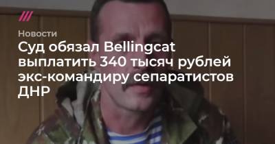 Элиот Хиггинс - Суд обязал Bellingcat выплатить 340 тысяч рублей экс-командиру сепаратистов ДНР - tvrain.ru - ДНР
