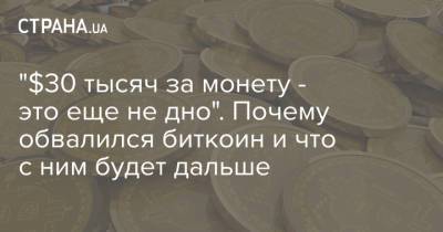 "$30 тысяч за монету - это еще не дно". Почему обвалился биткоин и что с ним будет дальше - strana.ua