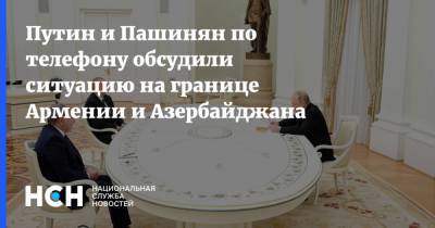 Владимир Путин - Никол Пашинян - Ильхам Алиев - Путин и Пашинян по телефону обсудили ситуацию на границе Армении и Азербайджана - nsn.fm - Армения - Азербайджан