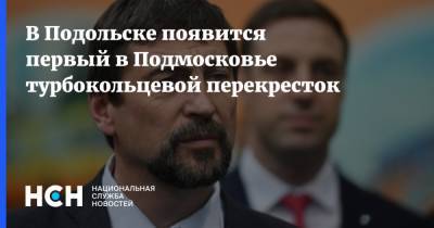 Алексей Гержик - В Подольске появится первый в Подмосковье турбокольцевой перекресток - nsn.fm - Московская обл. - Подольск - Московская область