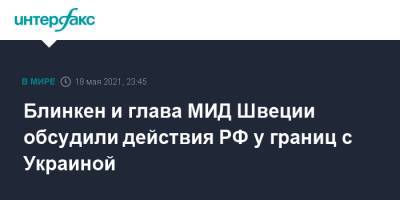 Анн Линд - Энтони Блинкен - Блинкен и глава МИД Швеции обсудили действия РФ у границ с Украиной - interfax.ru - Москва - Россия - США - Украина - Швеция - Йемен - Донбасс